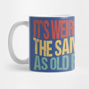 It's Weird Being The Same Age As Old People Mug